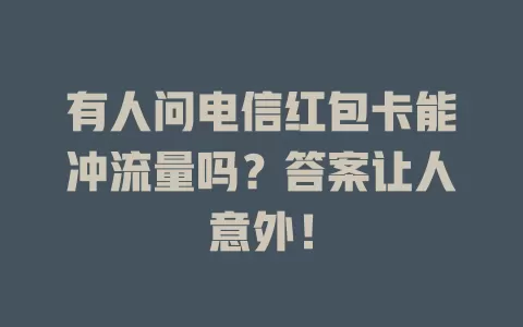 有人问电信红包卡能冲流量吗？答案让人意外！