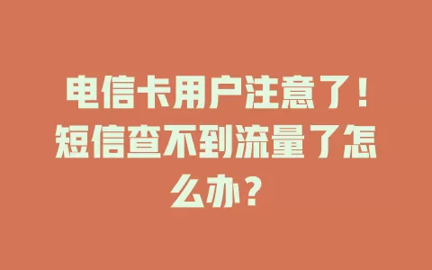 电信卡用户注意了！短信查不到流量了怎么办？