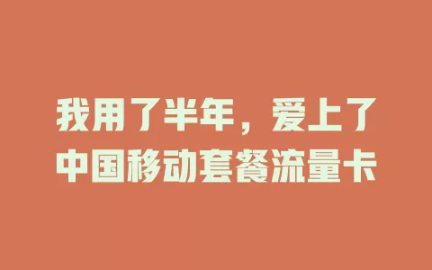 我用了半年，爱上了中国移动套餐流量卡