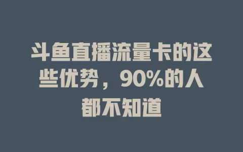 斗鱼直播流量卡的这些优势，90%的人都不知道
