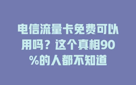 电信流量卡免费可以用吗？这个真相90%的人都不知道