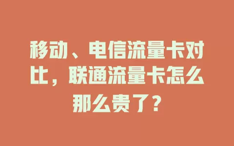 移动、电信流量卡对比，联通流量卡怎么那么贵了？