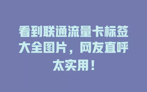 看到联通流量卡标签大全图片，网友直呼太实用！