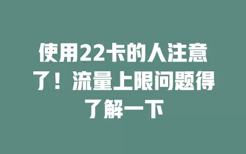 使用22卡的人注意了！流量上限问题得了解一下