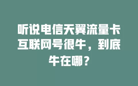 听说电信天翼流量卡互联网号很牛，到底牛在哪？