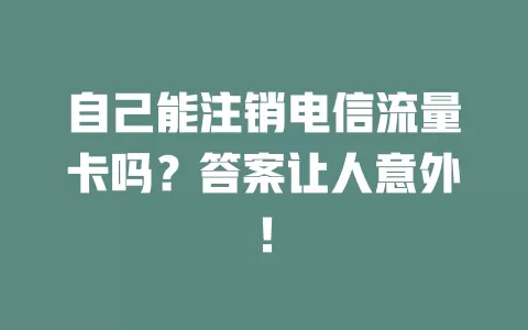 自己能注销电信流量卡吗？答案让人意外！