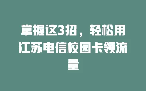 掌握这3招，轻松用江苏电信校园卡领流量