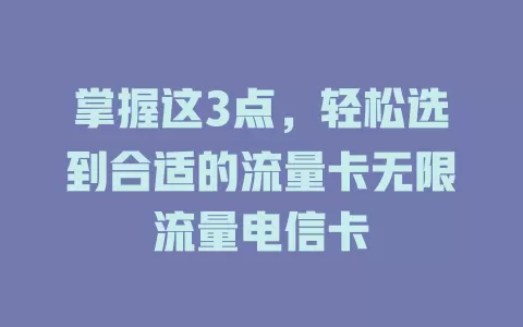 掌握这3点，轻松选到合适的流量卡无限流量电信卡