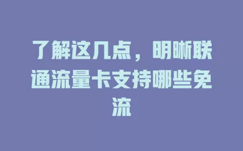 了解这几点，明晰联通流量卡支持哪些免流