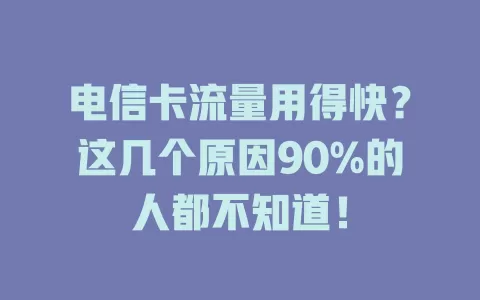 电信卡流量用得快？这几个原因90%的人都不知道！