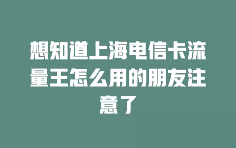 想知道上海电信卡流量王怎么用的朋友注意了