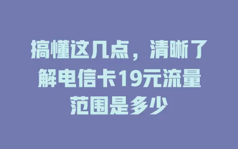 搞懂这几点，清晰了解电信卡19元流量范围是多少