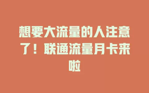 想要大流量的人注意了！联通流量月卡来啦
