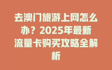 去澳门旅游上网怎么办？2025年最新流量卡购买攻略全解析