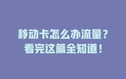 移动卡怎么办流量？看完这篇全知道！