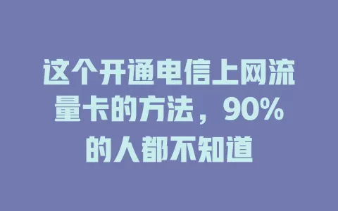 这个开通电信上网流量卡的方法，90%的人都不知道