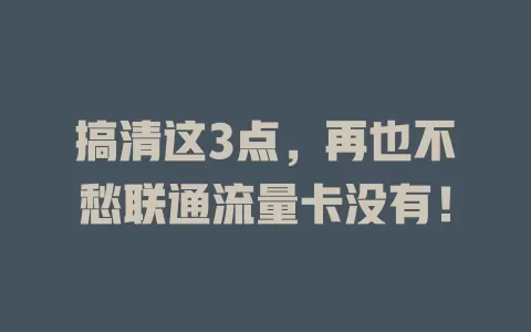 搞清这3点，再也不愁联通流量卡没有！