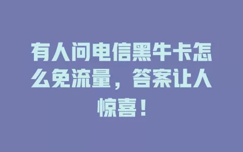 有人问电信黑牛卡怎么免流量，答案让人惊喜！