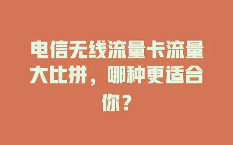电信无线流量卡流量大比拼，哪种更适合你？