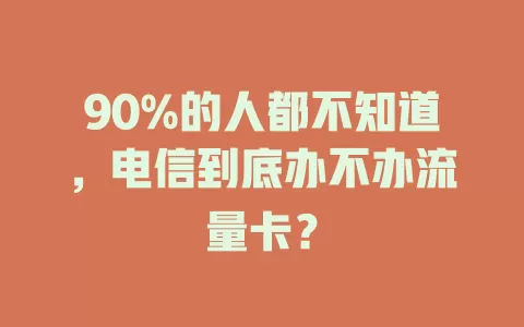 90%的人都不知道，电信到底办不办流量卡？