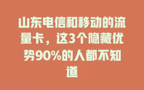 山东电信和移动的流量卡，这3个隐藏优势90%的人都不知道