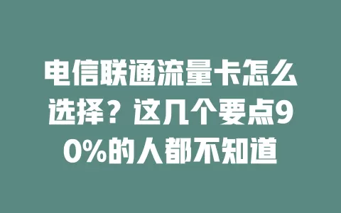 电信联通流量卡怎么选择？这几个要点90%的人都不知道