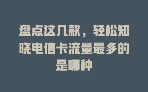 盘点这几款，轻松知晓电信卡流量最多的是哪种
