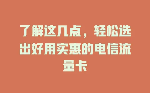 了解这几点，轻松选出好用实惠的电信流量卡