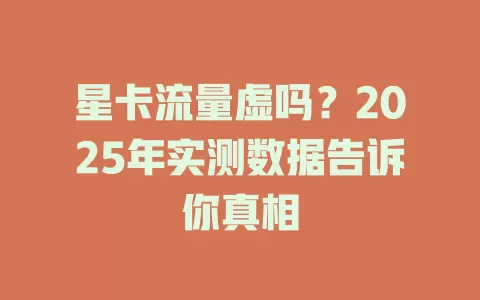 星卡流量虚吗？2025年实测数据告诉你真相