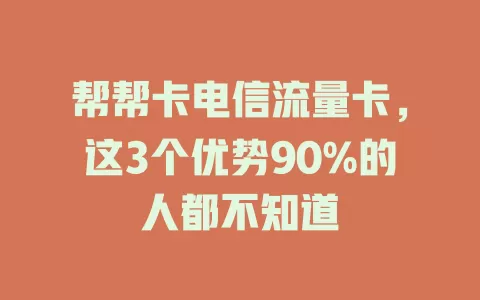 帮帮卡电信流量卡，这3个优势90%的人都不知道