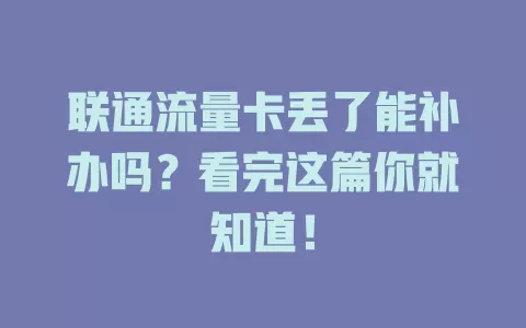联通流量卡丢了能补办吗？看完这篇你就知道！