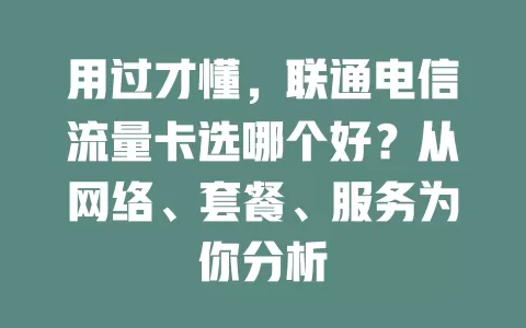 用过才懂，联通电信流量卡选哪个好？从网络、套餐、服务为你分析