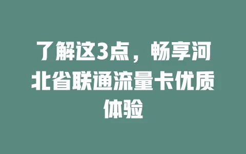 了解这3点，畅享河北省联通流量卡优质体验