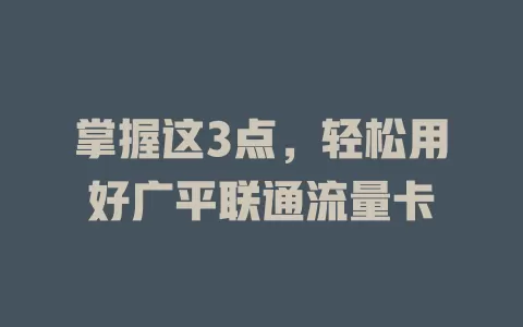 掌握这3点，轻松用好广平联通流量卡