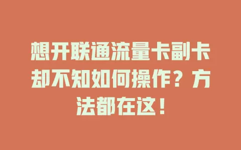 想开联通流量卡副卡却不知如何操作？方法都在这！