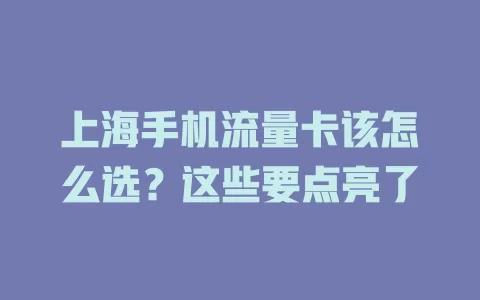 上海手机流量卡该怎么选？这些要点亮了