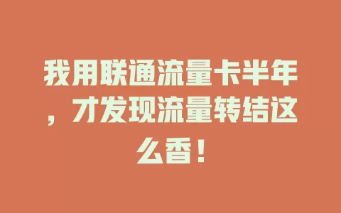 我用联通流量卡半年，才发现流量转结这么香！