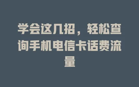 学会这几招，轻松查询手机电信卡话费流量