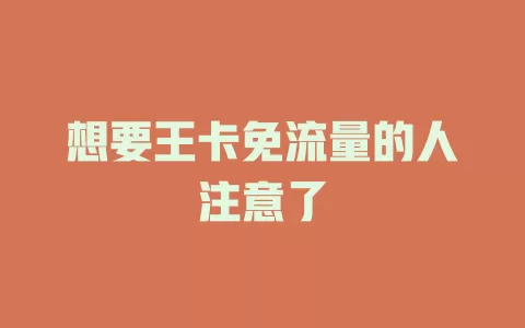 想要王卡免流量的人注意了