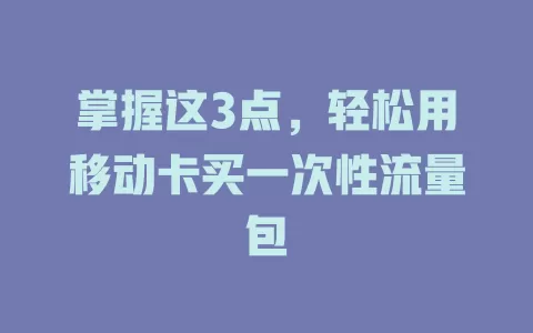 掌握这3点，轻松用移动卡买一次性流量包