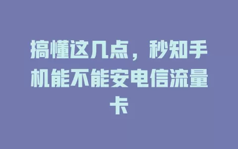 搞懂这几点，秒知手机能不能安电信流量卡