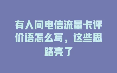 有人问电信流量卡评价语怎么写，这些思路亮了