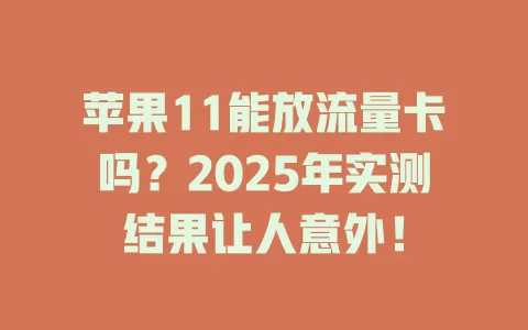 苹果11能放流量卡吗？2025年实测结果让人意外！
