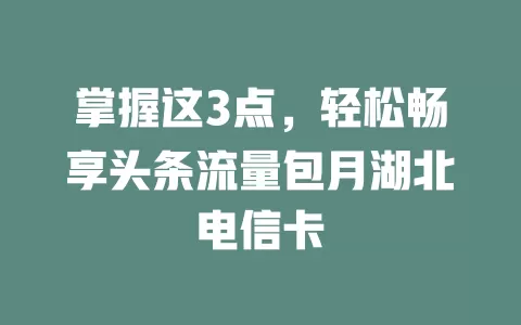 掌握这3点，轻松畅享头条流量包月湖北电信卡