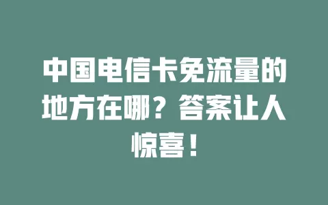 中国电信卡免流量的地方在哪？答案让人惊喜！