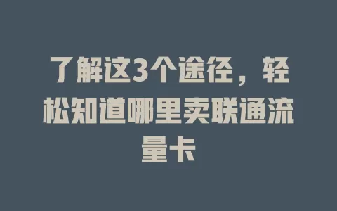 了解这3个途径，轻松知道哪里卖联通流量卡
