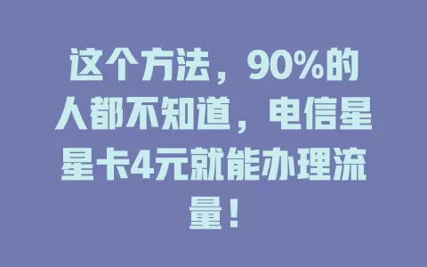 这个方法，90%的人都不知道，电信星星卡4元就能办理流量！