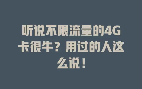 听说不限流量的4G卡很牛？用过的人这么说！