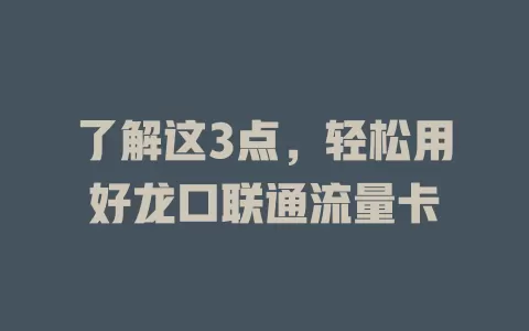 了解这3点，轻松用好龙口联通流量卡