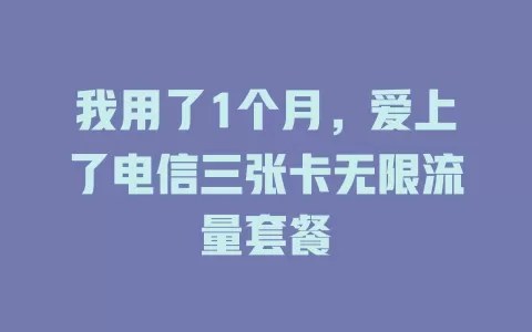 我用了1个月，爱上了电信三张卡无限流量套餐